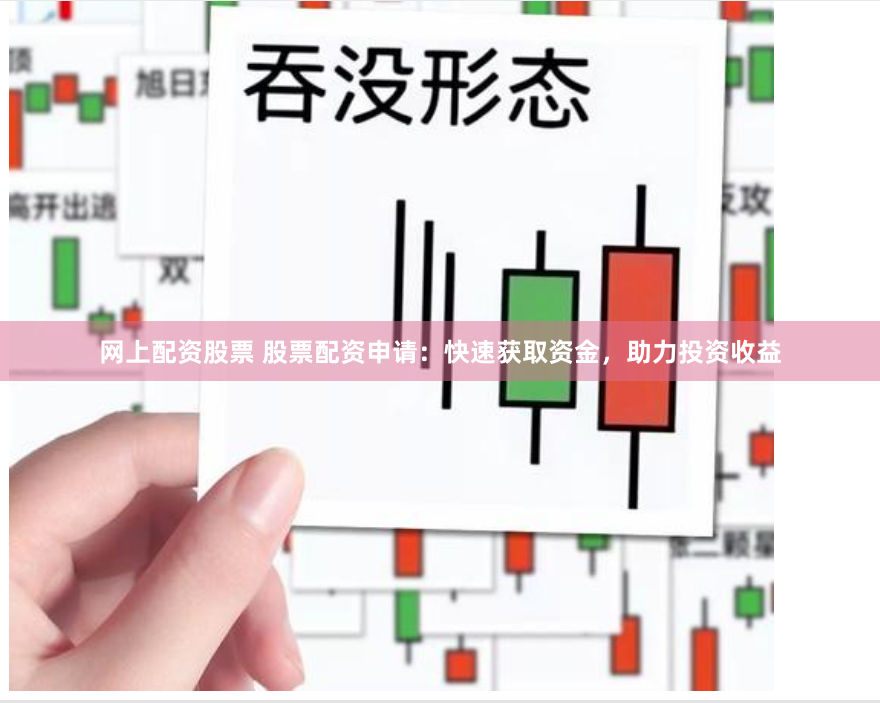 网上配资股票 股票配资申请：快速获取资金，助力投资收益